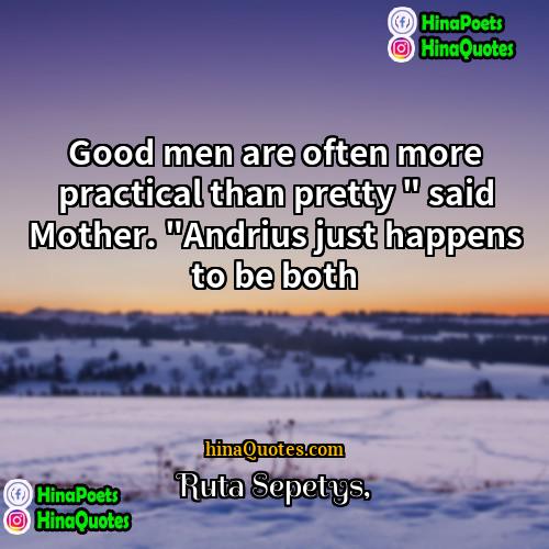 Ruta Sepetys Quotes | Good men are often more practical than